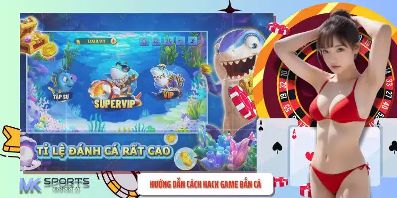 Hướng dẫn cách hack game bắn cá online - Mksport