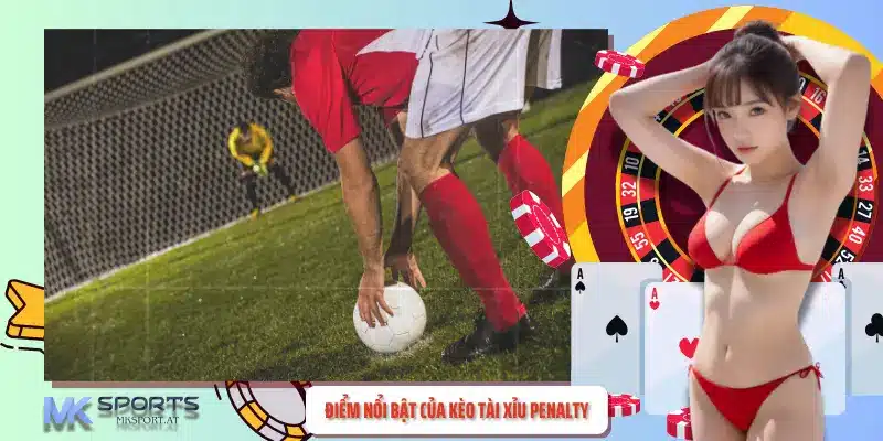 Những đặc điểm nổi bật của kèo tài xỉu penalty