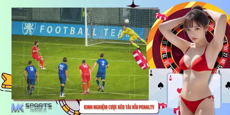 Kinh nghiệm cược kèo tài xỉu penalty